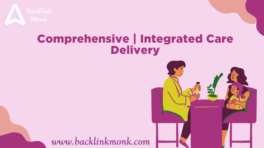 Comprehensive, Integrated Care Delivery
