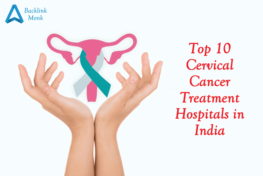 Top 10 Cervical Cancer Treatment Hospitals in India